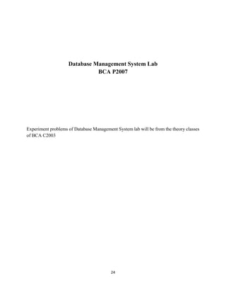 24
Database Management System Lab
BCA P2007
Experiment problems of Database Management System lab will be from the theory classes
of BCA C2003
 