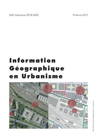 CAS03InformationGéographiqueenUrbanisme
MAS Urbanisme 2018-2020 Printemps 2019
Information
Géographique
en Urbanisme
 