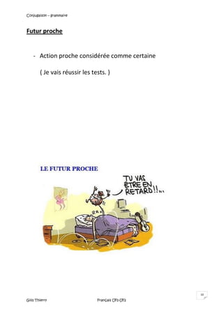 Conjugaison – grammaire
Gilis Thierry Français UF1-UF2
10
Futur proche
- Action proche considérée comme certaine
( Je vais réussir les tests. )
 
