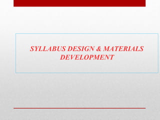 SYLLABUS DESIGN & MATERIALS
DEVELOPMENT
 