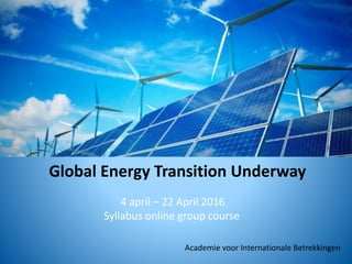 Global Energy Transition Underway
4 april – 22 April 2016
Syllabus online group course
Academie voor Internationale Betrekkingen
 