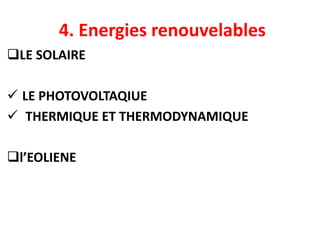 4. Energies renouvelables
LE SOLAIRE
 LE PHOTOVOLTAQIUE
 THERMIQUE ET THERMODYNAMIQUE
l’EOLIENE
 
