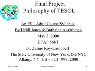 Final Project Philosophy of TESOL  ,[object Object],[object Object],[object Object],[object Object],[object Object],[object Object],May 3, 2000 Heidi & Buthaina 