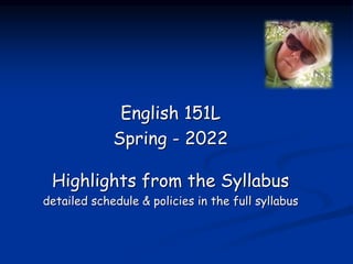 English 151L
Spring - 2022
Highlights from the Syllabus
detailed schedule & policies in the full syllabus
 