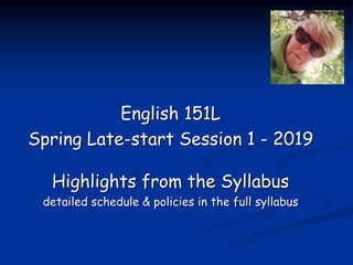 English 151L
Spring Late-start Session 1 - 2019
Highlights from the Syllabus
detailed schedule & policies in the full syllabus
 