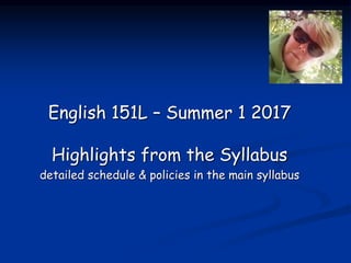 English 151L – Summer 1 2017
Highlights from the Syllabus
detailed schedule & policies in the main syllabus
 