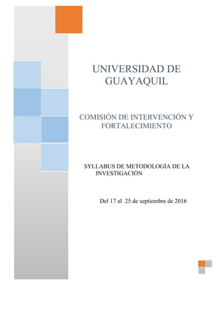 UNIVERSIDAD DE
GUAYAQUIL
COMISIÓN DE INTERVENCIÓN Y
FORTALECIMIENTO
SYLLABUS DE METODOLOGÍA DE LA
INVESTIGACIÓN
Del 17 al 25 de septiembre de 2016
USUARIO
CASA
 