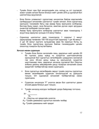-   Тухайн блокт орж буй хичээлүүдийн аль нэгэнд нь огт суугаагүй,
    эсвэл тухайн хичээл болон блокын нийт цагийн 20%-д суугаагүй бол
    шалгалтанд оруулахгүй.

-   Блок болон уламжлалт сургалтаар хичээллэж байгаа мэргэжлийн
    салбаруудын хичээлийн шалгалтыг тухайн хичээл, блок сургалтанд
    оролцсон тэнхимийн багш нар амаар буюу ярилцлага хэлбэрээр,
    бичгээр буюу сорил, эссе бичүүлэх, ажиглан дүгнэх зэрэг аргуудын
    оновчтой хэлбэрийг сонгож авна.
-   Амаар буюу ярилцлага хэлбэрээр шалгалтыг авах тохиолдолд 1
    асуултанд хариулах хугацаа 3-5 минут байна.

-   Сорилоор шалгалтыг авах тохиолдолд 1 сорилыг 1 минут
    хариулахаар төлөвлөж 100-150 асуулттай сорилоор 1 цаг 40 минут -
    2 цаг 30 минут хүртэлх хугацаагаар авах ба сорилын бүтэц нь
    тухайн блок сургалтанд оролцож байгаа тэнхимүүдийн цагийн
    оноолтод тохирсон бүтэцтэй байна.

Хичээл нөхөн суралцах
    § Тухайн блок болон хичээлийн лекц, дадлагын нийт цагийн 20
       ба түүнээс дээш хувьд нь хүндэтгэх шалтгаангүйгээр
       оролцоогүй бол сургалтын хөтөлбөрийн шаардлага хангаагүй
       гэж үзнэ. 20-оос доош хувьд нь оролцоогүй, хүндэтгэх
       шалтгаанаар лекц, дадлагын хичээлд суугаагүй бол Оюутны
       албаны деканы зөвшөөрлийн дагуу тасарсан хичээлийн зохих
       кредитийг төлбөртэйгээр нөхөн суралцана.

     §     Блок сургалтын хөтөлбөрийн зөрүүг тухайн оюутны сургалтын
            өмнөх хөтөлбөрийн судалсан хичээлүүдтэй нь дүйцүүлж
            тооцно. Огт судлаагүй хичээлийг төлбөртэйгээр нөхөн
            суралцана.

     §     Судалсан хичээлдээ “F” үнэлгээ авсан бол шалгалтыг дахин
            өгсний дараа блокын дүнг тооцно.

     §     Тухайн хичээлд ноогдох төлбөрийг доорх байдлаар тогтооно.
                А1
           Х= _________
                K4
           Х - Оюутны нэг кредитийн үнэлгээ
          A1- Тухайн дамжааны сургалтын жилийн төлбөр
          К4- Тухайн дамжааны нийт кредит



                                                                    17
 