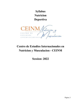 Página | 1
Syllabus
Nutricion
Deportiva
Centro de Estudios Internacionales en
Nutricion y Musculacion - CEINM
Session: 2022
 