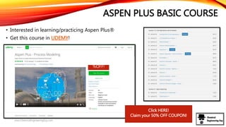 ASPEN PLUS BASIC COURSE
• Interested in learning/practicing Aspen Plus®
• Get this course in UDEMY!
Click HERE!
Claim your 50% OFF COUPON!
%OFF!
www.ChemicalEngineeringGuy.com
 