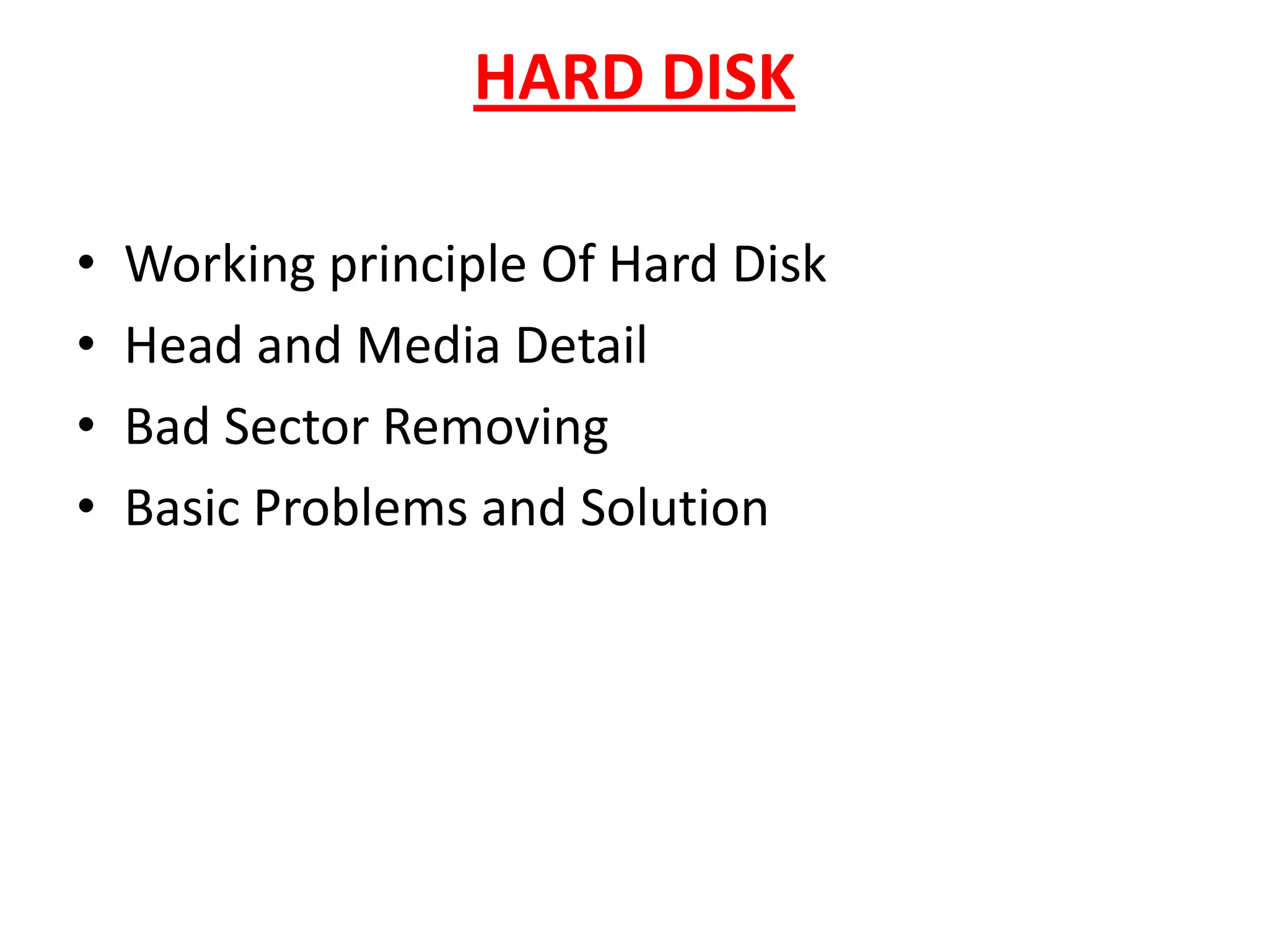 HARD DISKWorking principle Of Hard DiskHead and Media DetailBad Sector RemovingBasic Problems and Solution