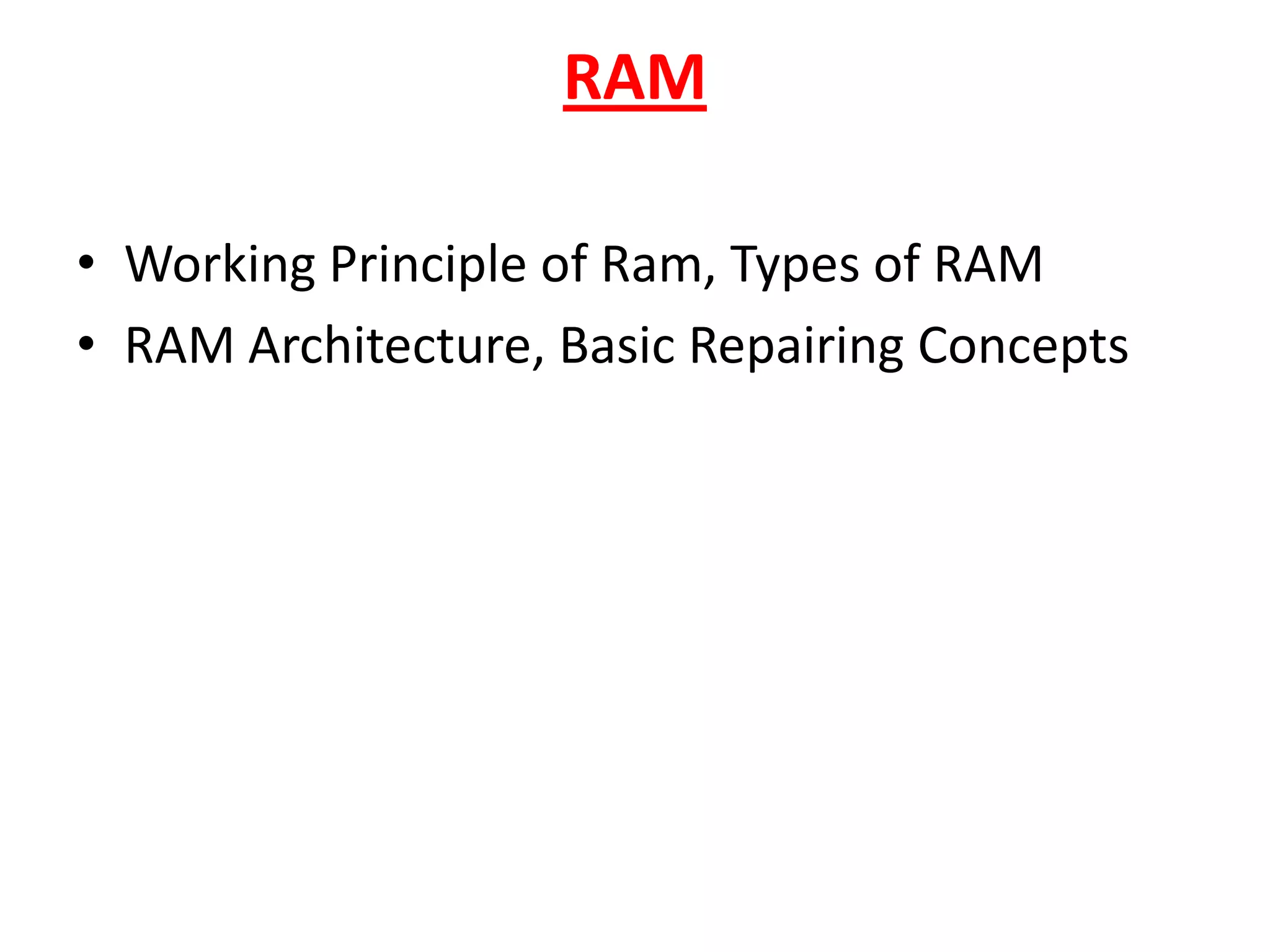 RAMWorking Principle of Ram, Types of RAMRAM Architecture, Basic Repairing Concepts