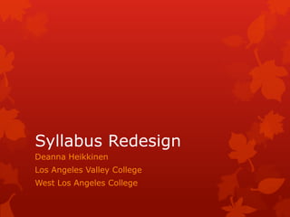 Syllabus Redesign
Deanna Heikkinen
Los Angeles Valley College

West Los Angeles College

 