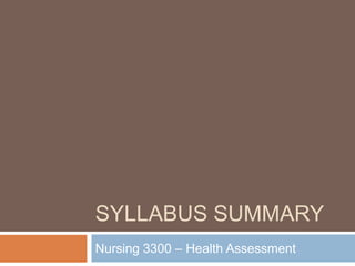 SYLLABUS SUMMARY
Nursing 3300 – Health Assessment

 