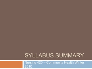 Syllabus Summary Nursing 420 – Community Health Winter 2010 
