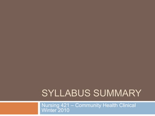 Syllabus Summary Nursing 421 – Community Health Clinical Winter 2010 