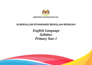 KURIKULUM STANDARD SEKOLAH RENDAH
English Language
Syllabus
Primary Year 1
 