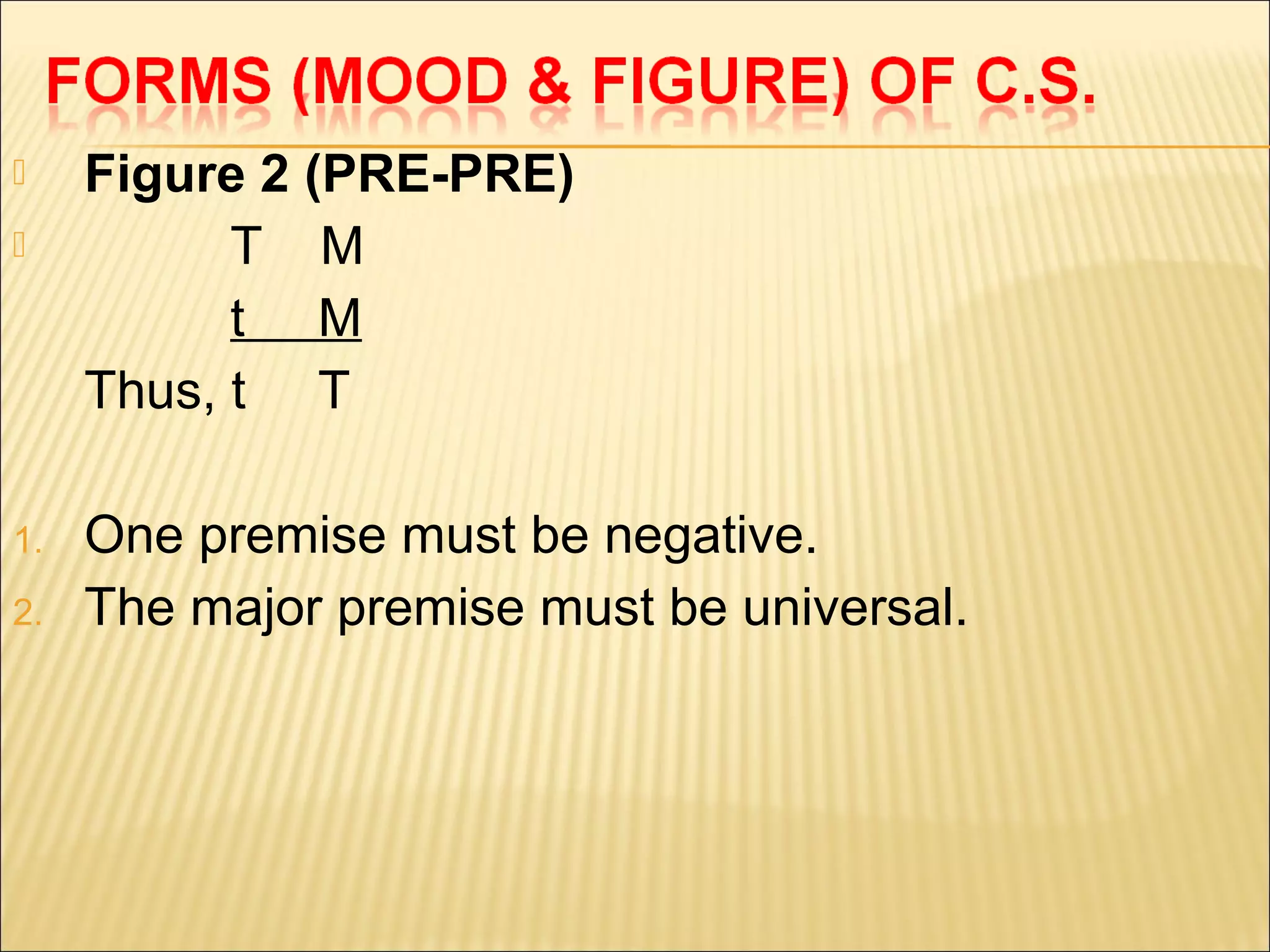     Figure 2 (PRE-PRE)
          T M
           t M
     Thus, t T

1.   One premise must be negative.
2.   The major premise must be universal.
 
