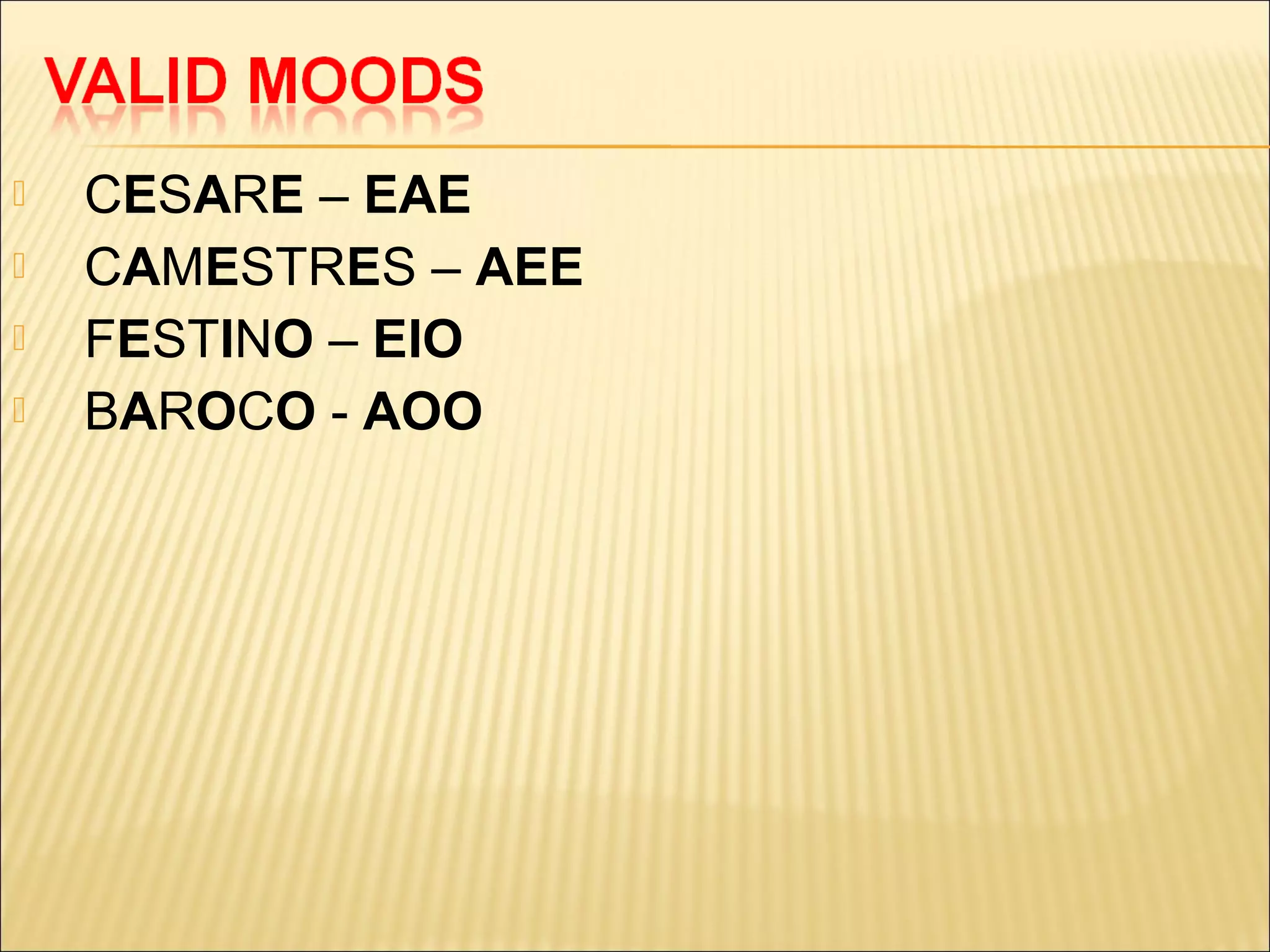    CESARE – EAE
   CAMESTRES – AEE
   FESTINO – EIO
   BAROCO - AOO
 