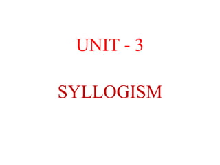 UNIT - 3
SYLLOGISM
 