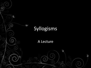Syllogisms

 A Lecture
 