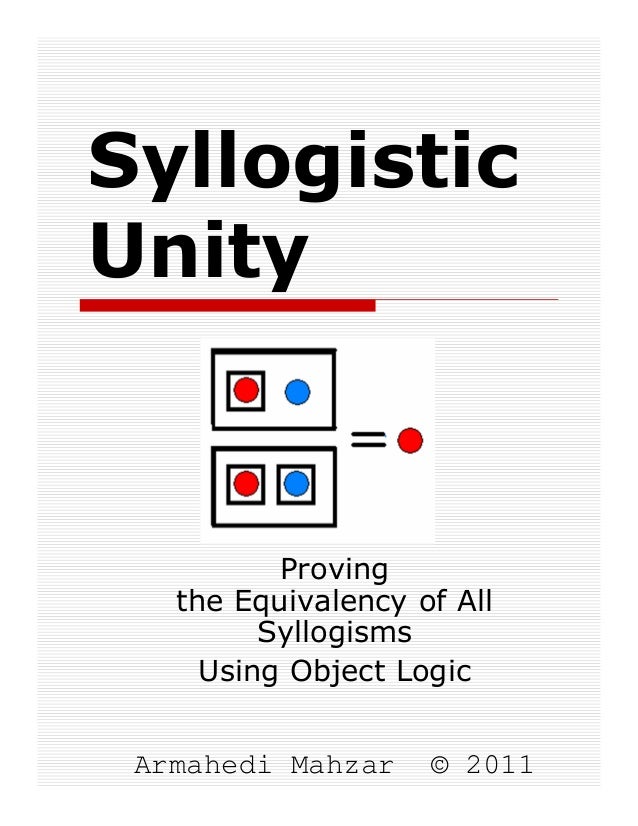 SyllogisticUnityProvingthe Equivalency of AllSyllogismsUsing Object LogicArmahedi Mahzar© 2011 