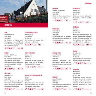 Hörnum

                                                                                      KAP HORN                                 SCHMORKATE
                                                                                      Süderende 24 / Weststrand                Rantumer Str. 6
                                                                                      25997 Hörnum                             25997 Hörnum
                                                                                      Tel. 88 15 48                            Tel. 88 16 62
                                                                                      Strand- und Dünenrestaurant. Strand-     Einfach und preiswert. Gutbürgerliche
                                                                                      versorgung und regionale Speisen.        Küche mit Fisch und Fleisch, dazu Brat-
                                                                                                                               kartoffeln.



Hörnum
                                                                                                                               STRÖNHOLT
                                                                                      MEERMANN                                 Fernsicht 1
                                                                                      Rantumer Str. 23                         25997 Hörnum
BIIKE                                      CAFÉ SONNIGER SÜDEN                        25997 Hörnum                             Tel. 44 92 72 7
Rantumer Straße 23a                        Rantumer Str. 23                           Tel. 44 66 89 9                          Neues Design-Restaurant oberhalb des
25997 Hörnum                               25997 Hörnum                               Frische, kreative Küche mit ausgewähl-   Hörnumer Hafens, auf einer Düne gelegen
Tel. 46 08 18 5                            Tel. 88 04 60                              ten Weinen direkt hinter den Dünen am    mit Blick auf Golfplatz, Wattenmeer und
Das Restaurant im Hapimag-Resort.          Café-Restaurant mit regionaler Küche       Strandübergang Hörnum.                   Hotel Budersand. Frische, abwechslungs-
Modern gestyltes Ambiente mit Bar und      und mediterranen Standards.                                                         reiche Bistroküche. Sonntags Brunch.
Lounge. Gekocht wird „jung, regional und
edel-saisonal“. Bar und Lounge.



                                                                                                                               SÜDKAP
BREIZH                                     FISCH MATTHIESEN                           MÖLLERS ANKER                            An der Düne 333 E
Strandweg · 25997 Hörnum                   Rantumer Str. 8                            Blankes Tälchen 8                        25997 Hörnum
Tel. 46 08 18 8                            25997 Hörnum                               25997 Hörnum                             Tel. 88 13 90
Die „bretonische“ Strandrestauration –     Tel. 88 17 73                              Tel. 88 10 50                            Direkt an der Hörnumer Strandpromenade
gleich hinter dem Hapimag-Resort.          Fischgeschäft seit über 30 Jahren. Hier    Wechselnde Tagesgerichte, Labs-          mit Super-Blick nach Föhr und Amrum.
Légere aber très chic und mit Meerblick.   kommt frischer Fisch auf den Imbiss-       kaus, Pannfisch, Muscheln aber auch
Von der Strandverpflegung mit Crêpe        Tisch. Miesmuscheln! Fischsuppe!           Fleischgerichte bietet dieses zünftige
bis zum Dinner.                                                                       Restaurant.

                                                                                                                               THEEKNOB
                                                                                                                               Norderstraße 7
CAFÉ LUND                                                                                                                      25997 Hörnum
Rantumer Str. 1-3                          KAI 3 IM HOTEL BUDERSAND                                                            Tel. 99 57 38 8
25997 Hörnum                               Am Kai 3                                   RÜM HART                                 Gutbürgerliche regionale und elsäs-
Tel. 88 10 34                              25997 Hörnum                               Blankes Tälchen 6 a                      ser Küche. Aktionen mit Schnitzeltag
Hörnums alteingesessenes Café und          Tel. 46 07 0                               25997 Hörnum                             und Suppentag. Flammkuchen in ver-
Restaurant mit nostalgischem Caféhaus-     Restaurant im neuen 5-Sterne Golf & Spa    Tel. 88 10 07                            schiedenen Variationen. Kuchentheke:
Interieur und Terrasse. Preiswerter Mit-   Hotel Budersand. Fine Dining mit herrli-   Gutbürgerliches Restaurant, annehmbare   Nussecken, Käsekuchen und Creme-
tagstisch & Kuchenspezialitäten.           chem Meerblick. Großes Erlebnis.           Preise. Wintergarten und Terrasse.       schnitten.




32                                                                                                                                                                 33
 