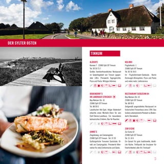 Keitum, Morsum, Munkmarsch, Tinnum




Der Sylter Osten

                    Tinnum
                   ALDENTE                                    KOLIBRI
                   Kiarwai 7 · 25980 Sylt / OT Tinnum         Flughafenstr. 1
                   Tel. 99 59 73 7                            25980 Sylt / OT Tinnum
                   Großes familienfreundliches Restaurant     Tel. 83 56 30 0
                   im Gewerbegebiet von Tinnum (gegen-        Im Flughafentower-Gebäude. Bunte
                   über LIDL). Preiswerte Tagesgerichte,      Dschungel-Atmosphäre. Pizza und Pasta
                   Pizza und Pasta. Witziges Interieur.       und vieles mehr. Lieferservice.




                   BODENDORF’S                                RESTAURANT Siebzehn 84
                   IM LANDHAUS STRICKER                       Boy-Nielsen-Str. 10
                   Boy-Nielsen-Str. 10                        25980 Sylt / OT Tinnum
                   25980 Sylt / OT Tinnum                     Tel. 88 99 0
                   Tel. 88 99 0                               Zeitgemäß umgestaltetes Restaurant im
                   Lukullischer Hot-Spot. Holger Bodendorf    historischen Friesenhaus anno 1784. Das
                   erkochte einen Michelin-Stern für sein     lockere unkomplizierte Pendant zu Boden-
                   Fünf-Sterne-Landhaus. Ein besonderes       dorfs Sterneküch.
                   kulinarisches Erlebnis. Bar für Raucher.



                                                              ZUR EICHE
                   JANKE’S                                    Zur Eiche 42
                   Ziegeleiweg, am Campingplatz               25980 Sylt / OT Tinnum
                   25980 Sylt / OT Tinnum · Tel. 37 20        Tel. 31 14 4
                   Gutbürgerliche Tinnumer Gaststube. Di-     Ein Garant für gute traditionelle, ländli-
                   rekt am Campingplatz. Preiswerte Alter-    che Küche. Treffpunkt der Insulaner für
                   native für viele Einheimische und Gäste.   Feierlichkeiten aller Art. Festsaal!




16                                                                                                   17
 