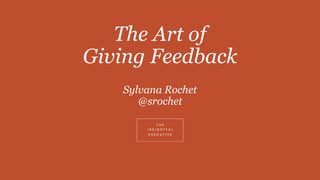 The Art of
Giving Feedback
Sylvana Rochet
@srochet
 
