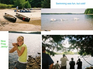Nice Frog Jenny! Swimming was fun, but cold! 