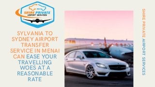 SYLVANIA TO
SYDNEY AIRPORT
TRANSFER
SERVICE IN MENAI
CAN EASE YOUR
TRAVELLING
WOES AT A
REASONABLE
RATE
SHIRE
PRIVATE
AIRPORT
SERVICES
 