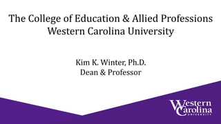 Kim K. Winter, Ph.D.
Dean & Professor
The College of Education & Allied Professions
Western Carolina University
 