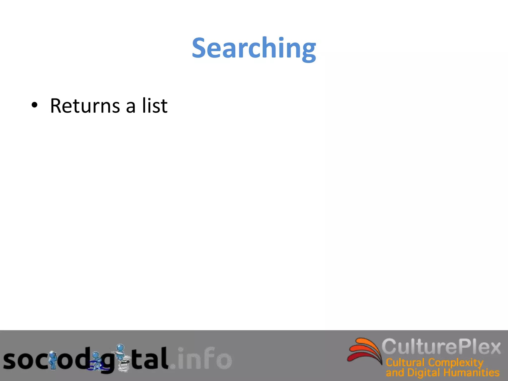 Searching
• Returns a list
 
