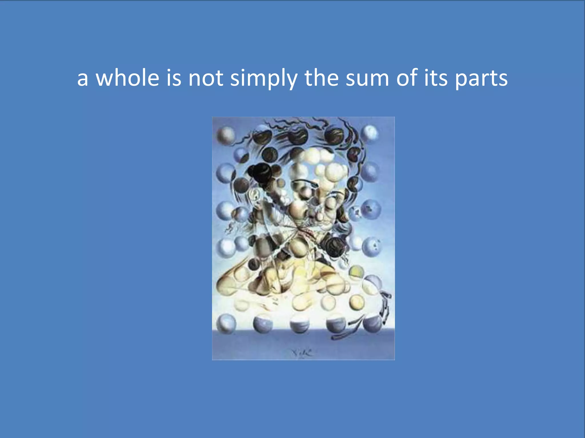 a whole is not simply the sum of its parts
 