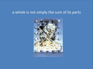a whole is not simply the sum of its parts
 