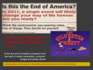 The Sylvester and tweetymysteriesv1.0 Is this the end of freedom of speech and the start of media censorship, cronyism, budget and power abuse Coming soon to a plaza or a theatrical production near you in oyster bay 