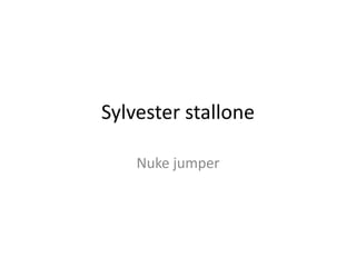 Sylvester stallone
Nuke jumper