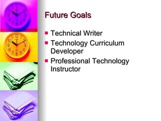 Future Goals Technical Writer Technology Curriculum Developer Professional Technology Instructor 