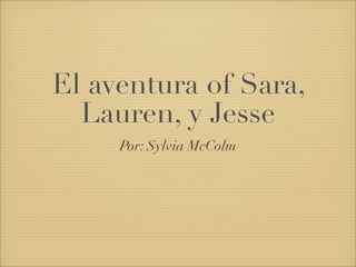 El aventura of Sara,
  Lauren, y Jesse
     Por: Sylvia McColm
 