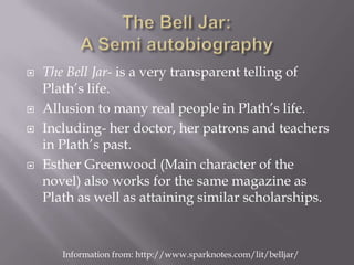The Bell Jar:A Semi autobiography<br />The Bell Jar- is a very transparent telling of Plath’s life.<br />Allusion to many ...
