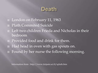 Death<br />London on February 11, 1963<br />Plath Commited Suicide<br />Left two children Frieda and Nicholas in their bed...
