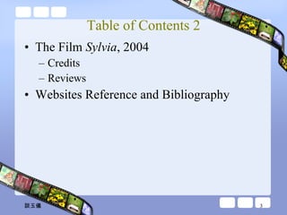 Table of Contents 2 The Film  Sylvia , 2004 Credits Reviews Websites Reference and Bibliography 談玉儀 