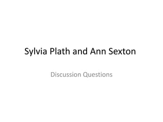 Sylvia Plath and Ann Sexton

      Discussion Questions
 