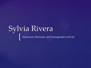 {
Sylvia Rivera
American, bisexual, and transgender activist
 