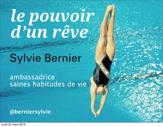 le pouvoir
      d’un rêve
      Sylvie Bernier
      ambassadrice
      saines habitudes de vie



      @berniersylvie
                                1

lundi 25 mars 2013
 