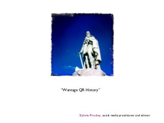 Sylwia Presley, social media practitioner and advisor
“Wantage QR History”
 