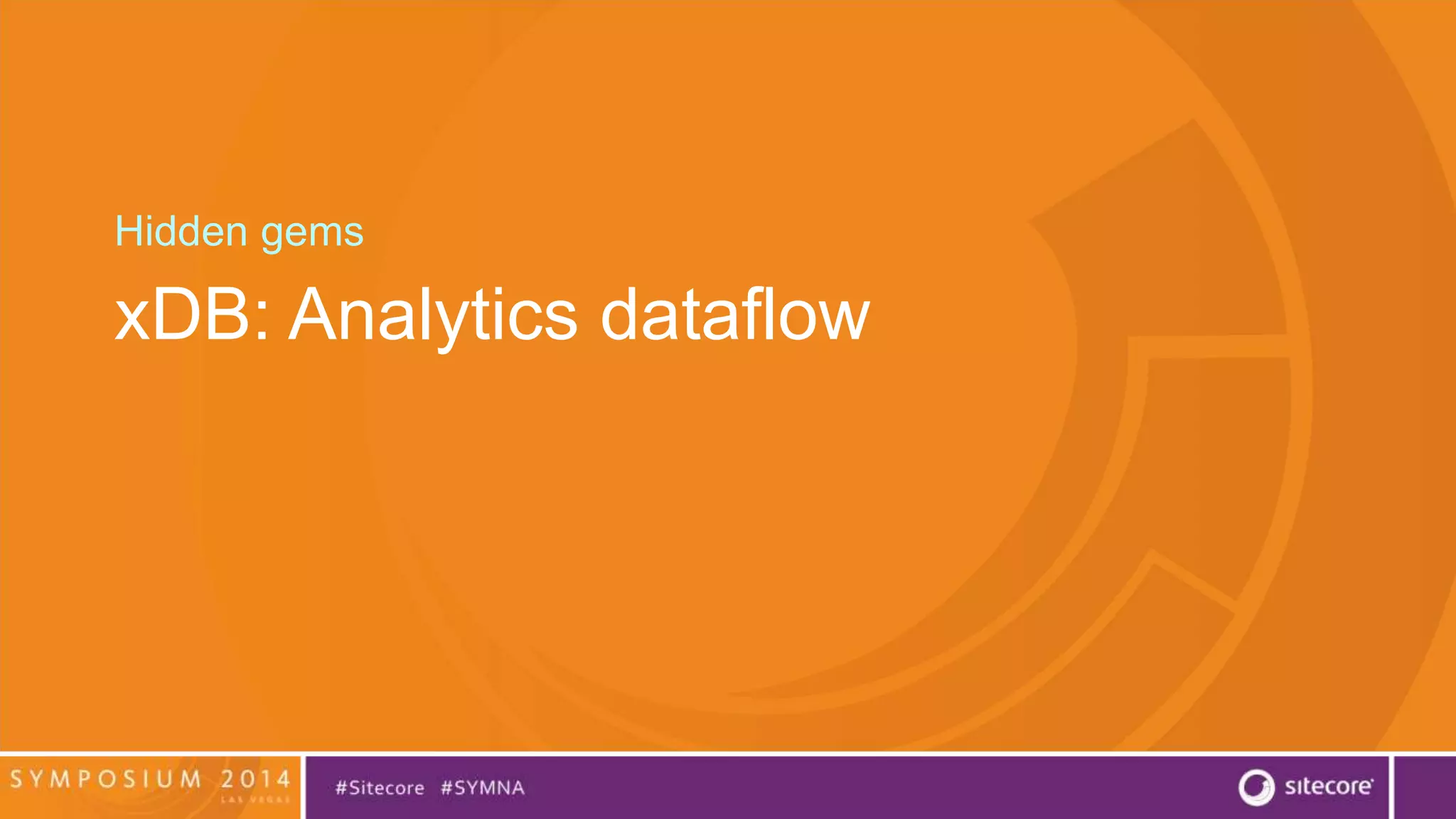 Hidden gems 
xDB: Analytics dataflow 
 