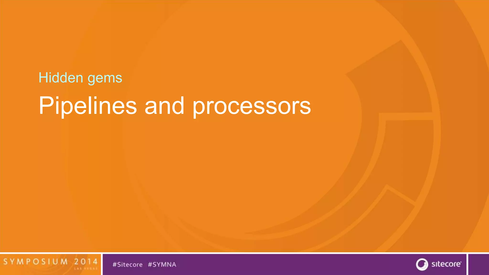 Hidden gems 
Pipelines and processors 
 