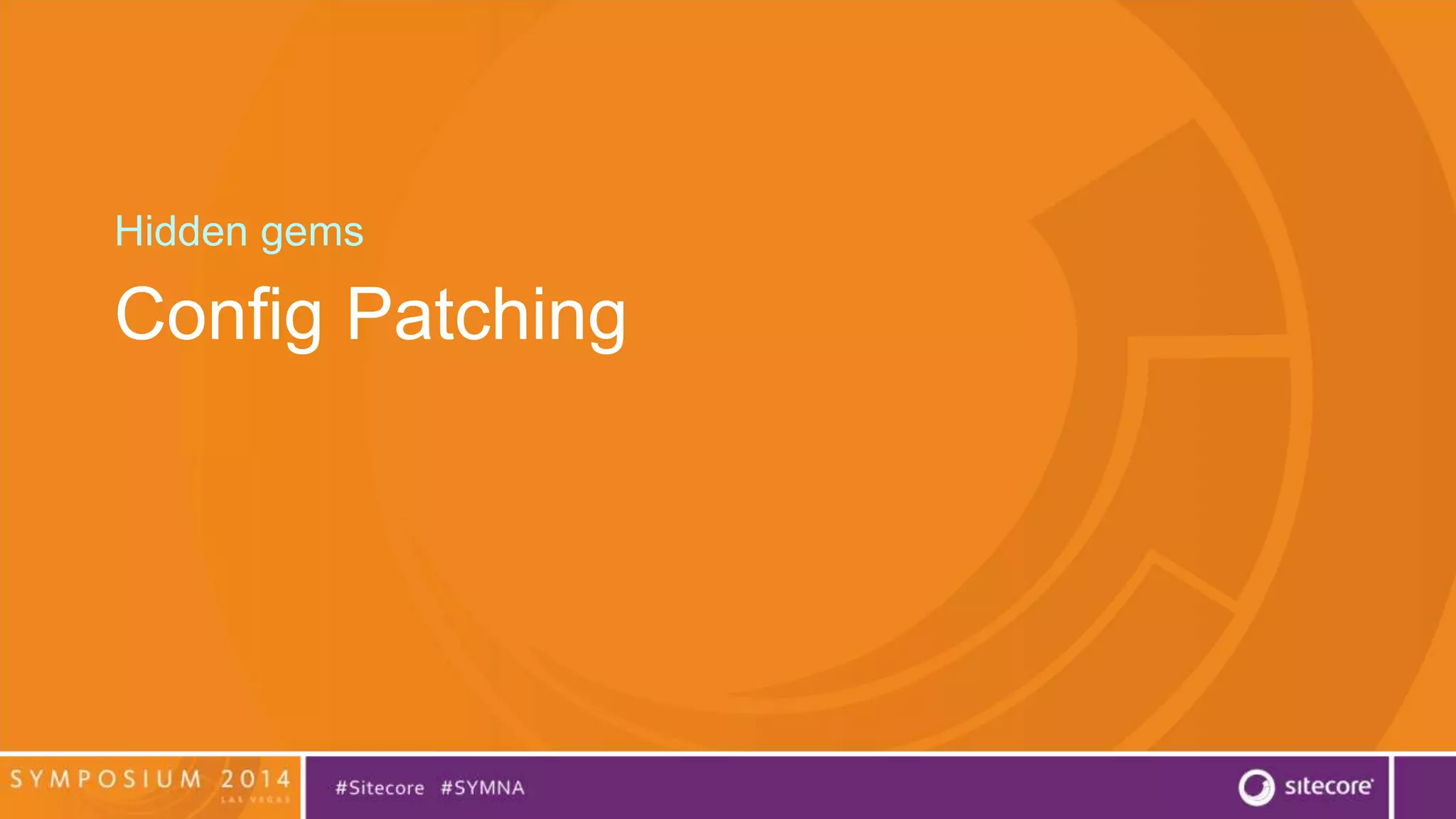 Hidden gems 
Config Patching 
 