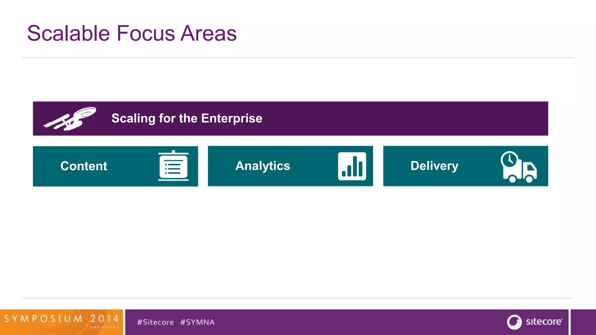 Scalable Focus Areas 
Scaling for the Enterprise 
Content Analytics Delivery 
 